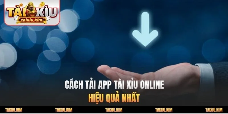 Cách tải app tài xỉu online hiệu quả nhất