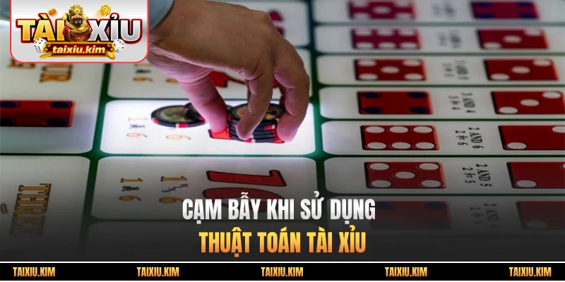 Cạm bẫy khi sử dụng thuật toán tài xỉu