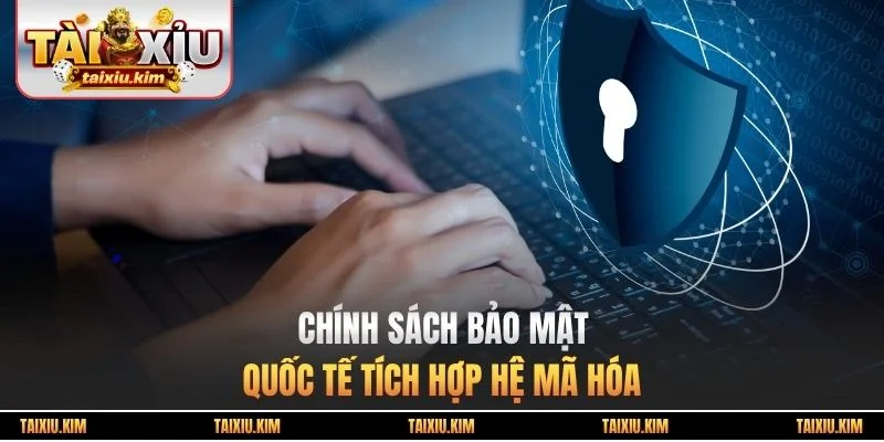 Chính sách bảo mật quốc tế tích hợp hệ mã hóa