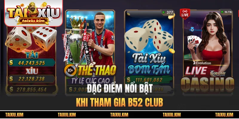 Đặc điểm nổi bật khi tham gia B52 Club