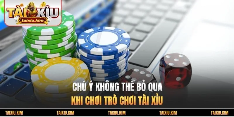 Chú ý không thể bỏ qua khi chơi trò chơi tài xỉu