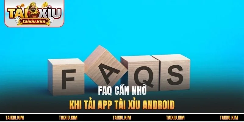 FAQ cần nhớ khi tải app tài xỉu android