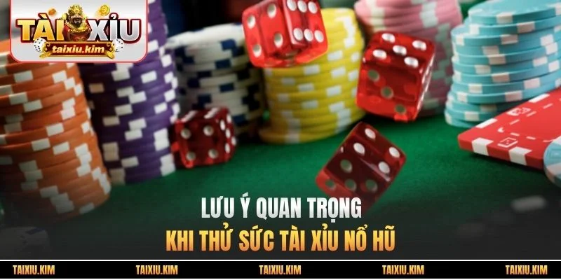 Lưu ý quan trọng khi thử sức tài xỉu Nổ Hũ