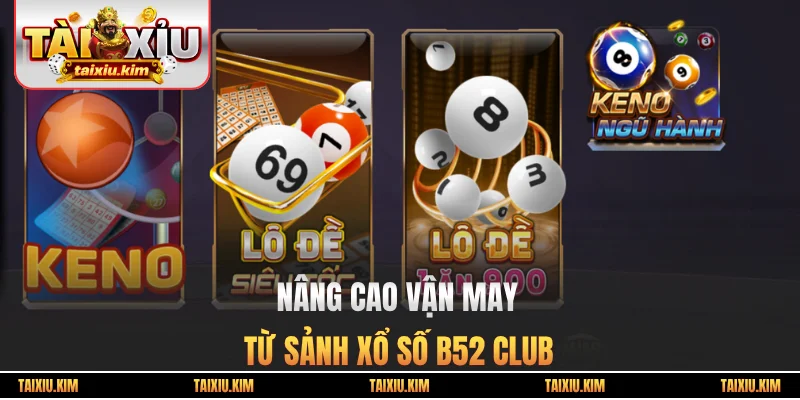 Nâng cao vận may từ sảnh xổ số B52 Club