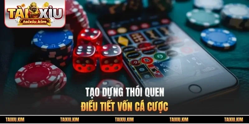 Tạo dựng thói quen điều tiết vốn cá cược