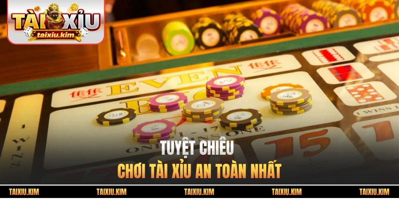 Tuyệt chiêu chơi tài xỉu an toàn nhất