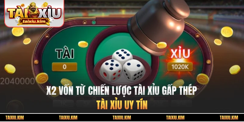 X2 vốn từ chiến lược tài xỉu gấp thép